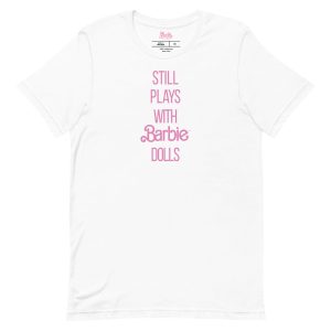 Barbie Still Plays with Barbie Dolls White T-Shirt